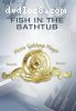 Fish in the Bathtub, A