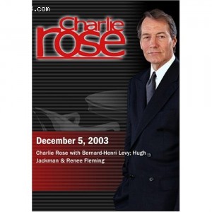 Charlie Rose with Bernard-Henri Levy; Hugh Jackman &amp; Renee Fleming (December 5, 2003) Cover