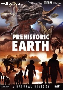 Prehistoric Earth: A Natural History (Before the Dinosaurs: Walking With Monsters / Walking With Dinosaurs / Allosaurus / Walking With Prehistoric Beasts / Walking With Cavemen) Cover