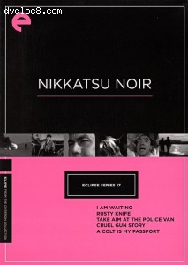 Eclipse Series 17: Nikkatsu Noir (I Am Waiting / Rusty Knife / Take Aim at the Police Van / Cruel Gun Story / A Colt is My Passport) (The Criterion Collection) Cover