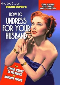 How to Undress For Your Husband: Rare Vintage Strip Tease Short Subjects Cover How to Undress For Your Husband: Rare Vintage Strip Tease Short Subjects Cover