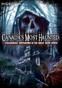 Canada's Most Haunted: Paranormal Encounters in the Great White North Cover Canada's Most Haunted: Paranormal Encounters in the Great White North Cover